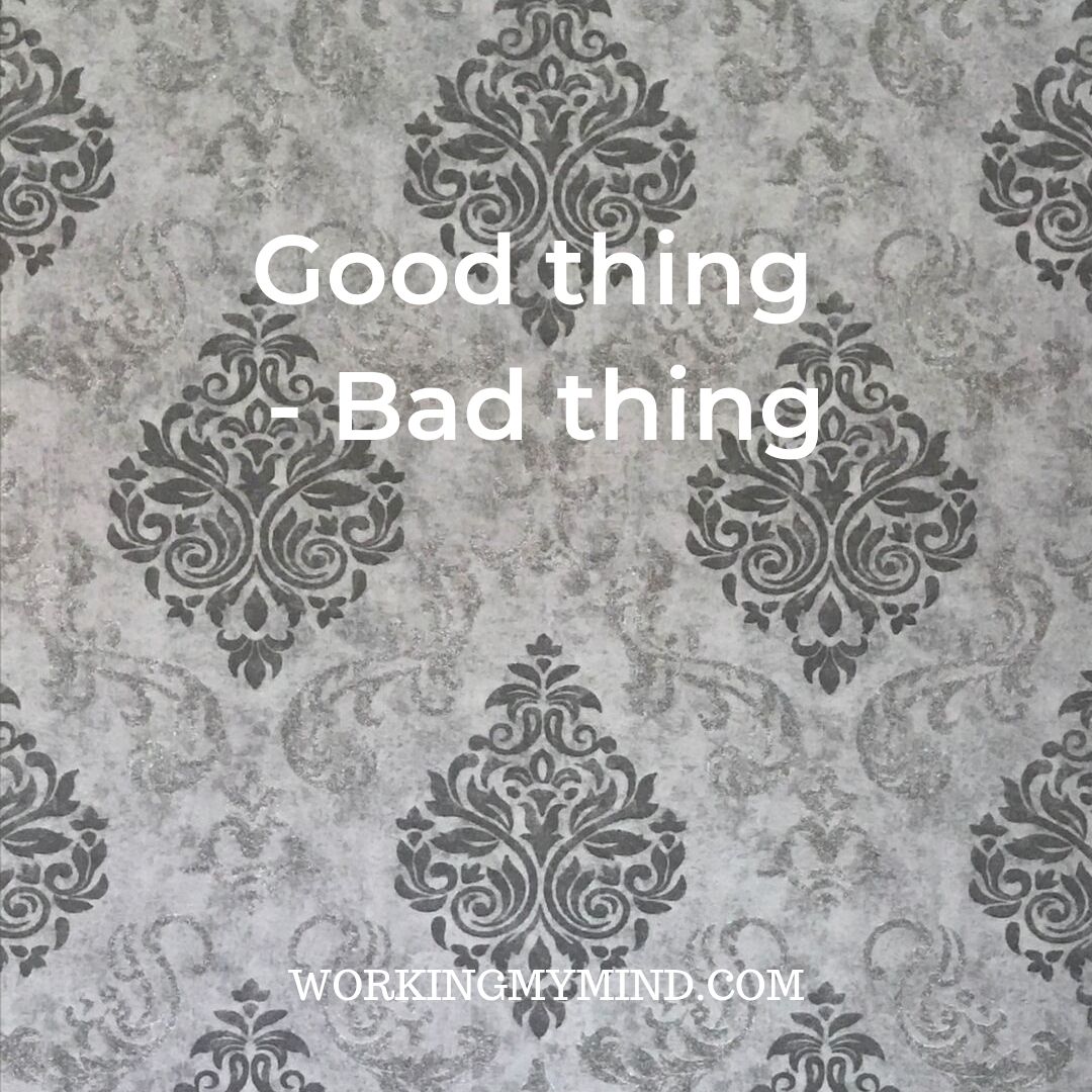 Good thing - bad thing; the cause of suffering - WorkingMyMind