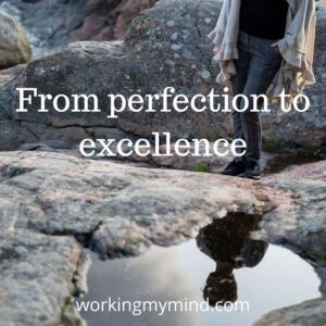 Overcome perfectionism; aim for excellence instead of perfection